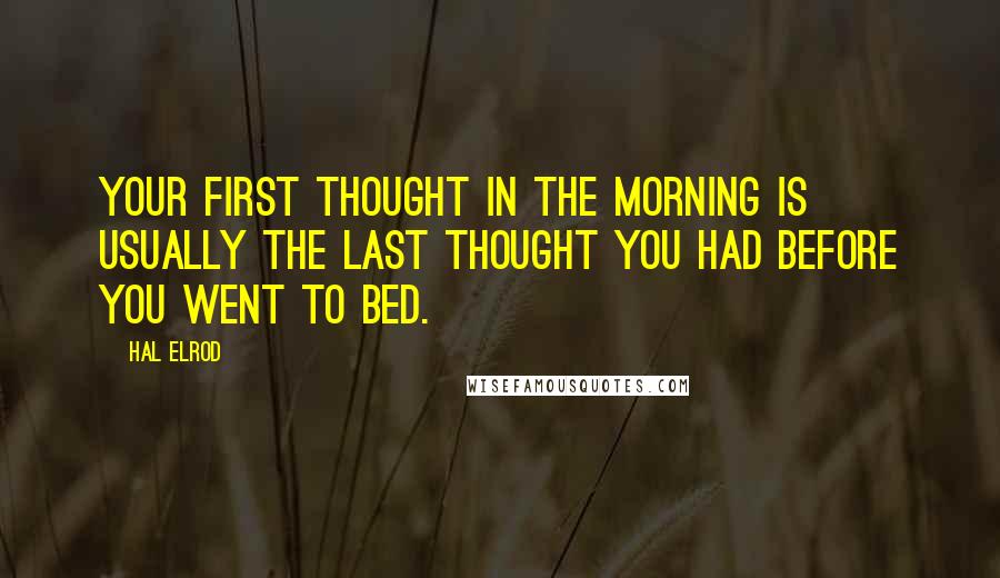 Hal Elrod quotes: Your first thought in the morning is usually the last thought you had before you went to bed.
