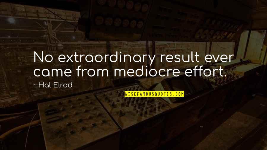 Hal Elrod Quotes By Hal Elrod: No extraordinary result ever came from mediocre effort.
