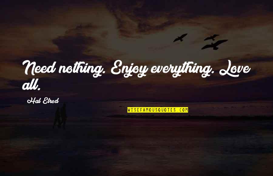 Hal Elrod Quotes By Hal Elrod: Need nothing. Enjoy everything. Love all.