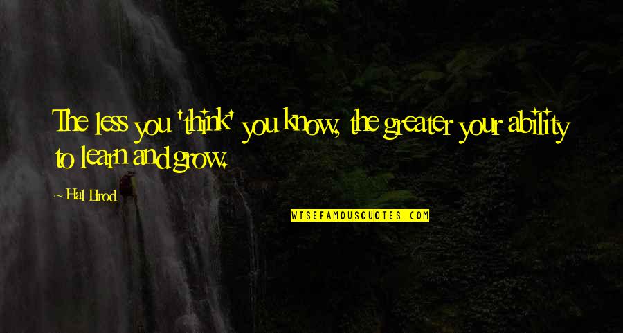 Hal Elrod Quotes By Hal Elrod: The less you 'think' you know, the greater