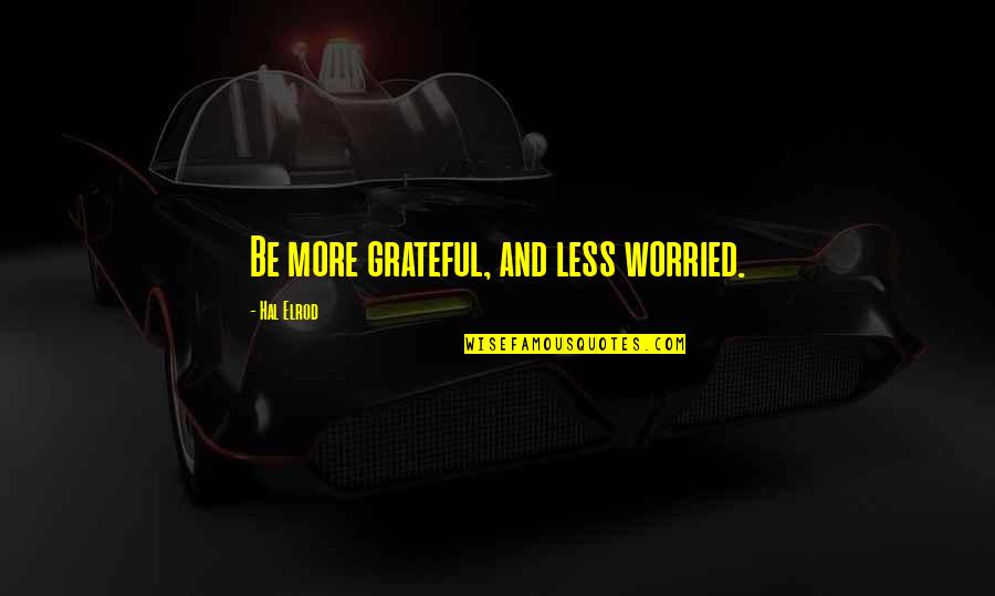Hal Elrod Quotes By Hal Elrod: Be more grateful, and less worried.