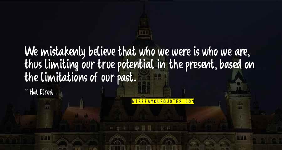 Hal Elrod Quotes By Hal Elrod: We mistakenly believe that who we were is