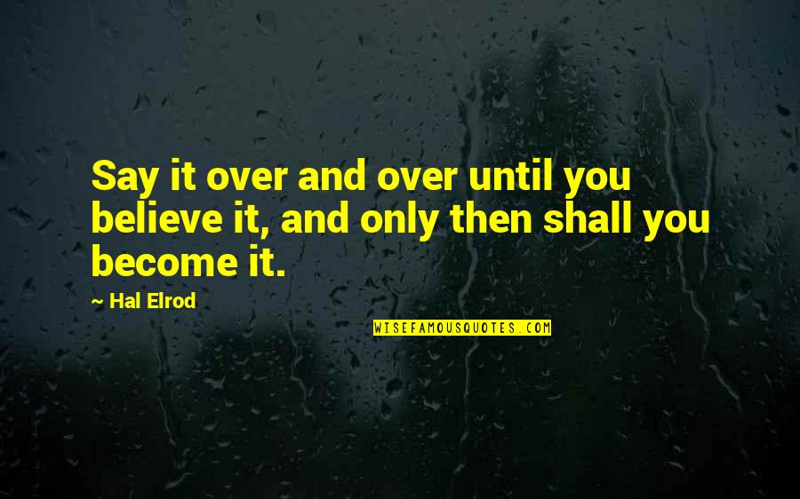 Hal Elrod Quotes By Hal Elrod: Say it over and over until you believe