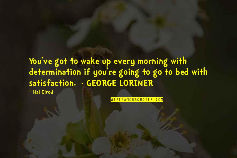 Hal Elrod Quotes By Hal Elrod: You've got to wake up every morning with