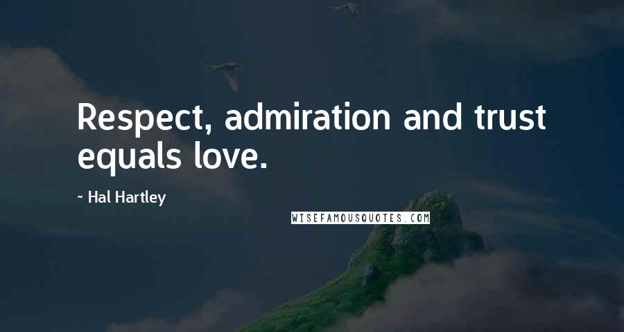Hal Hartley quotes: Respect, admiration and trust equals love.