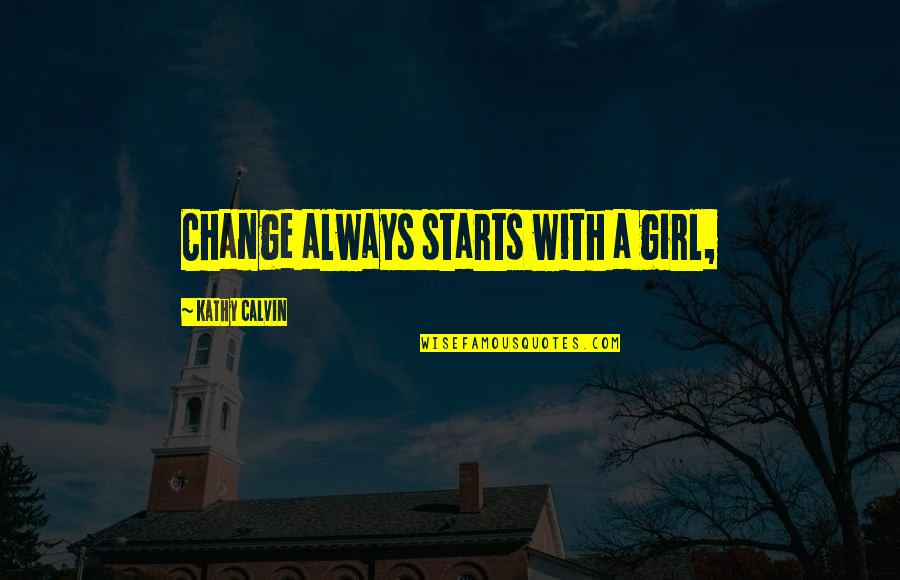 Hal Herzog Quotes By Kathy Calvin: Change always starts with a girl,