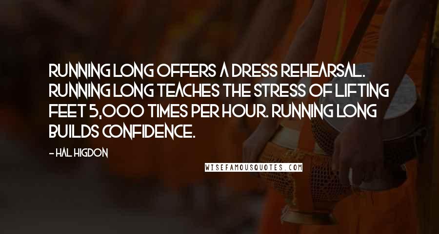 Hal Higdon quotes: Running long offers a dress rehearsal. Running long teaches the stress of lifting feet 5,000 times per hour. Running long builds confidence.