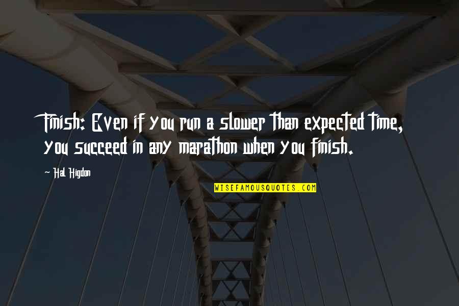 Hal Higdon Quotes By Hal Higdon: Finish: Even if you run a slower than