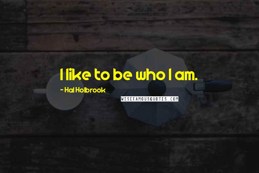 Hal Holbrook quotes: I like to be who I am.