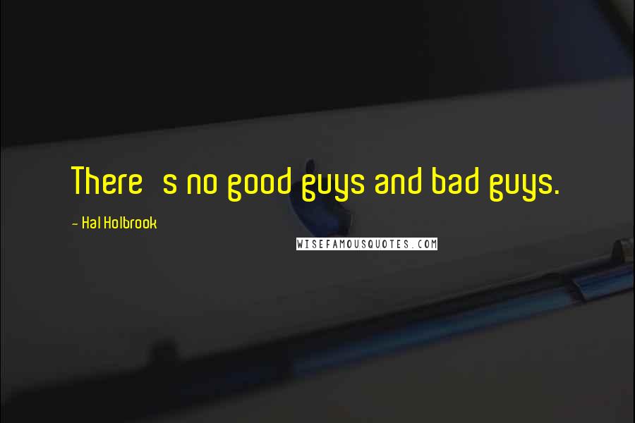 Hal Holbrook quotes: There's no good guys and bad guys.