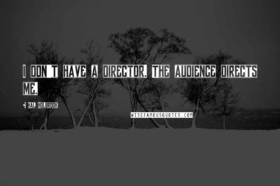 Hal Holbrook quotes: I don't have a director. The audience directs me.