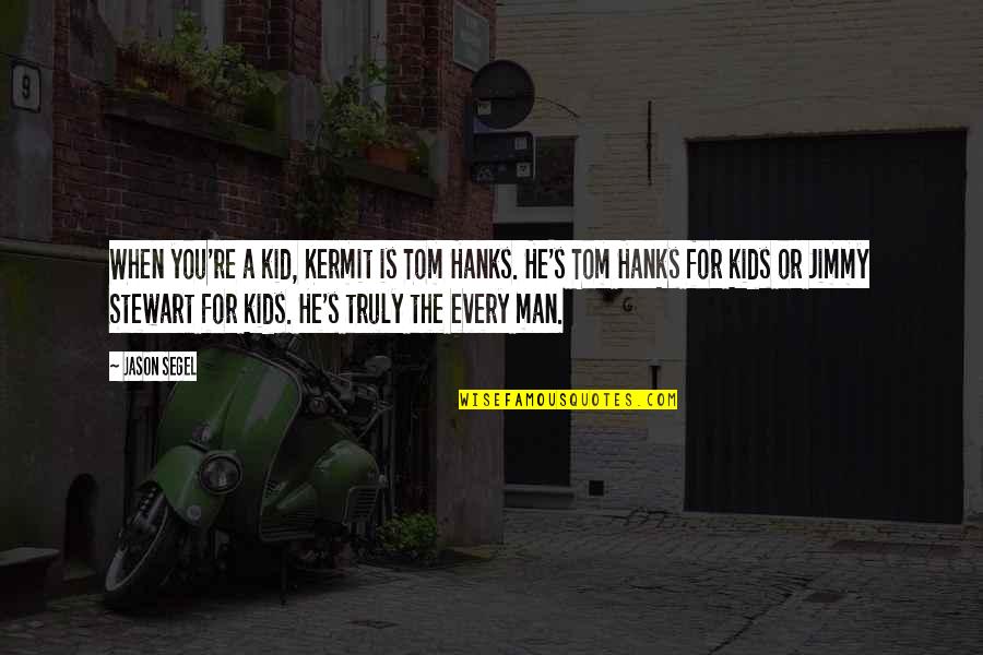 Hal Jordan Quotes By Jason Segel: When you're a kid, Kermit is Tom Hanks.