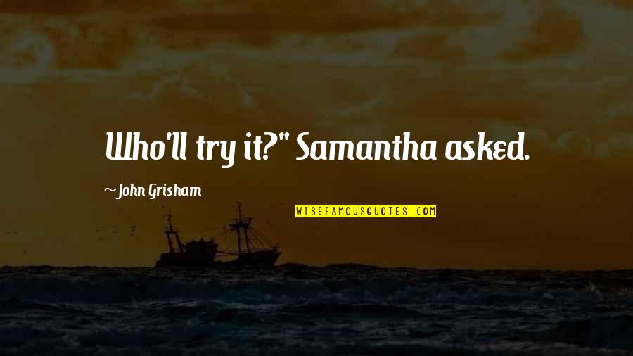 Hal Koerner Quotes By John Grisham: Who'll try it?" Samantha asked.