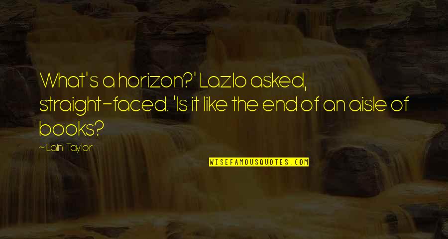 Hal Koerner Quotes By Laini Taylor: What's a horizon?' Lazlo asked, straight-faced. 'Is it