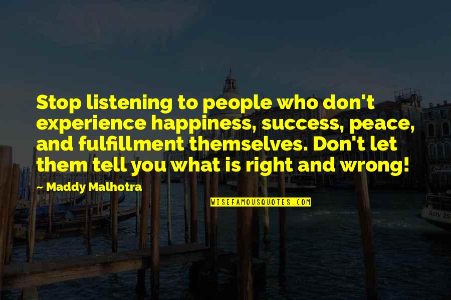 Hal Moore Quotes By Maddy Malhotra: Stop listening to people who don't experience happiness,