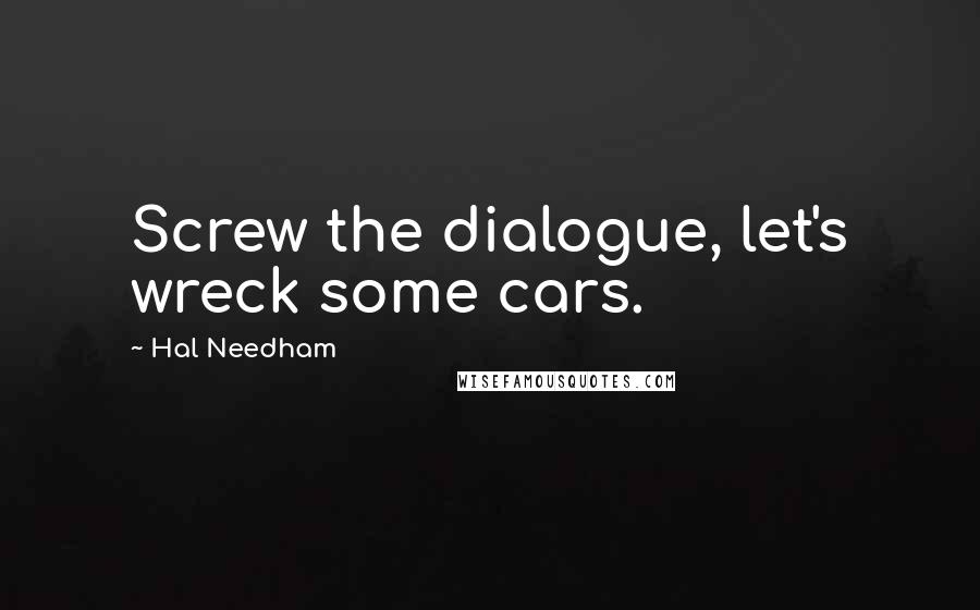 Hal Needham quotes: Screw the dialogue, let's wreck some cars.