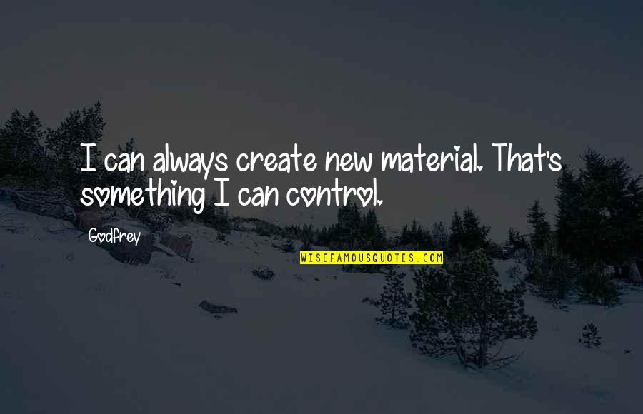 Hal Needham Quotes By Godfrey: I can always create new material. That's something