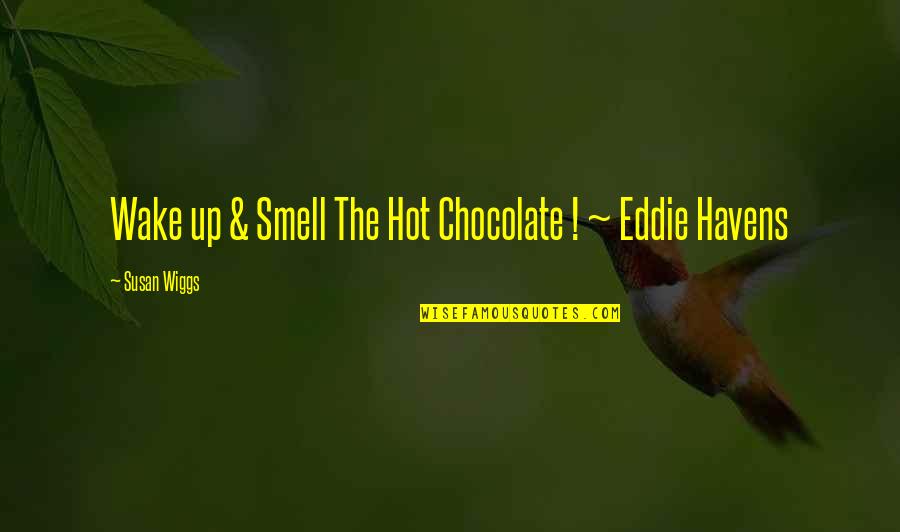 Hal Needham Quotes By Susan Wiggs: Wake up & Smell The Hot Chocolate !