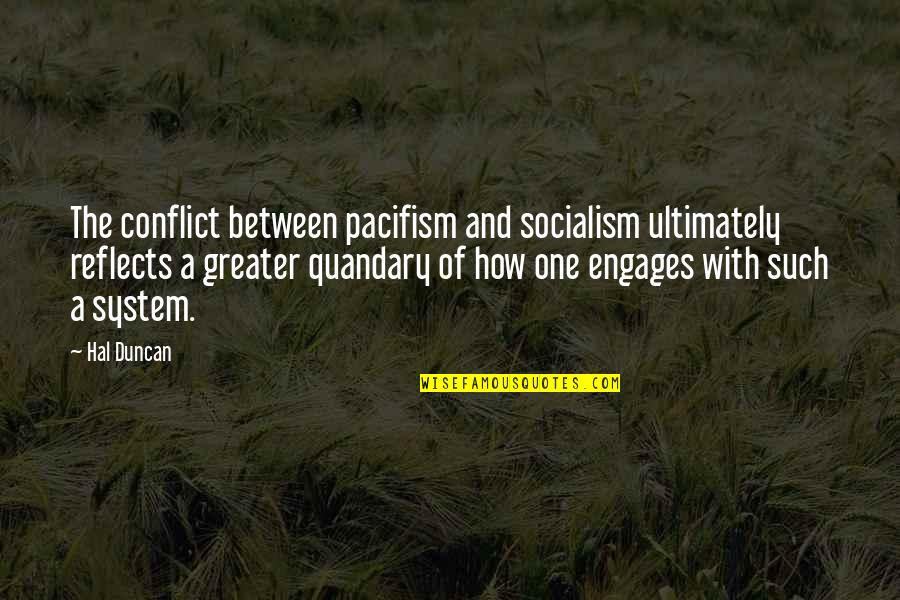 Hal Quotes By Hal Duncan: The conflict between pacifism and socialism ultimately reflects