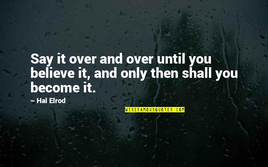 Hal Quotes By Hal Elrod: Say it over and over until you believe