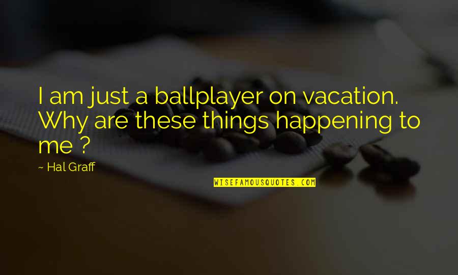 Hal Quotes By Hal Graff: I am just a ballplayer on vacation. Why