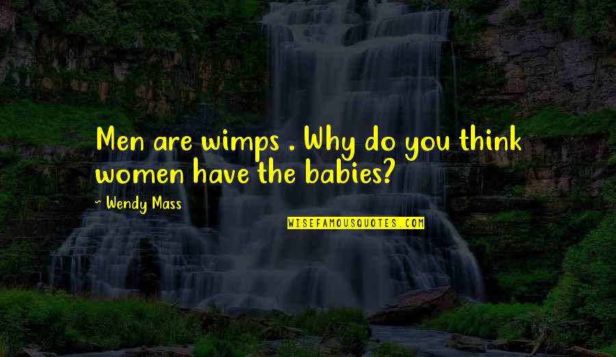 Hal Roach Quotes By Wendy Mass: Men are wimps . Why do you think