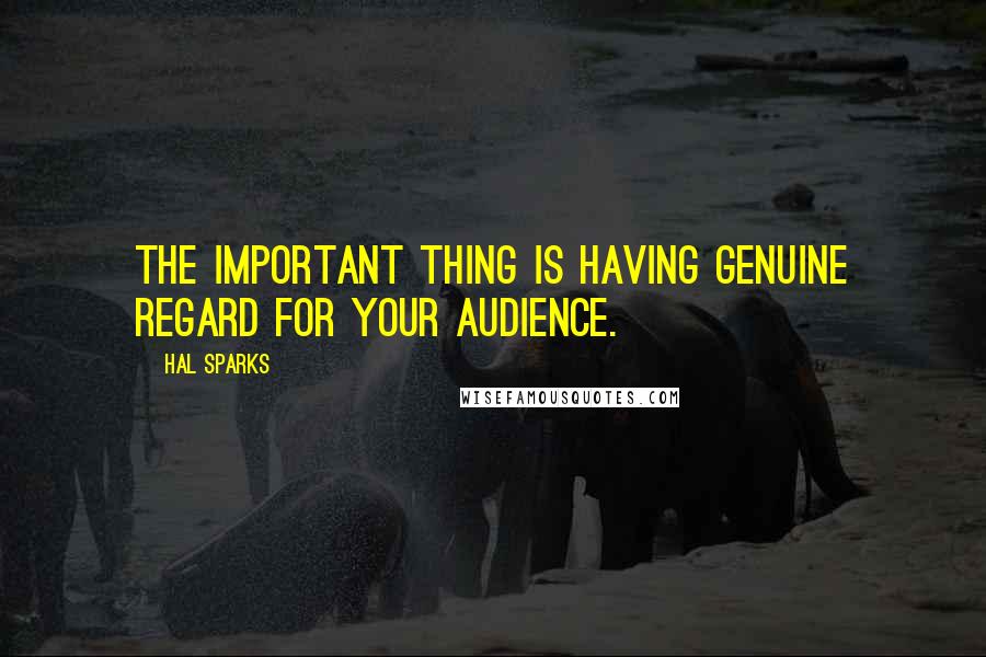 Hal Sparks quotes: The important thing is having genuine regard for your audience.