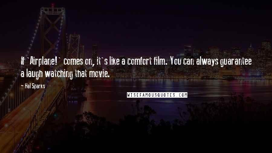 Hal Sparks quotes: If 'Airplane!' comes on, it's like a comfort film. You can always guarantee a laugh watching that movie.