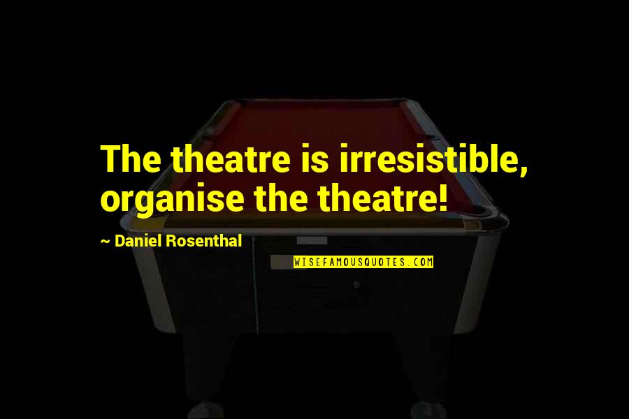 Hal Szh L Quotes By Daniel Rosenthal: The theatre is irresistible, organise the theatre! Hal Szh L Quotes By Daniel Rosenthal: The theatre is irresistible, organise the theatre!