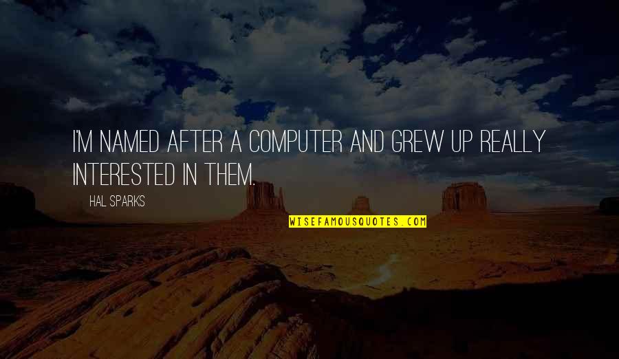 Hal The Computer Quotes By Hal Sparks: I'm named after a computer and grew up
