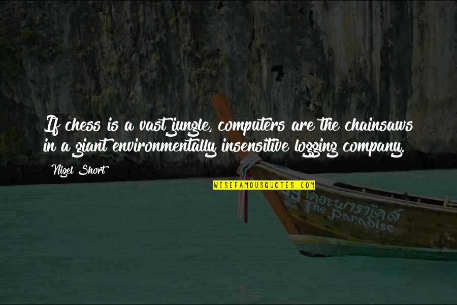 Hal The Computer Quotes By Nigel Short: If chess is a vast jungle, computers are Hal The Computer Quotes By Nigel Short: If chess is a vast jungle, computers are
