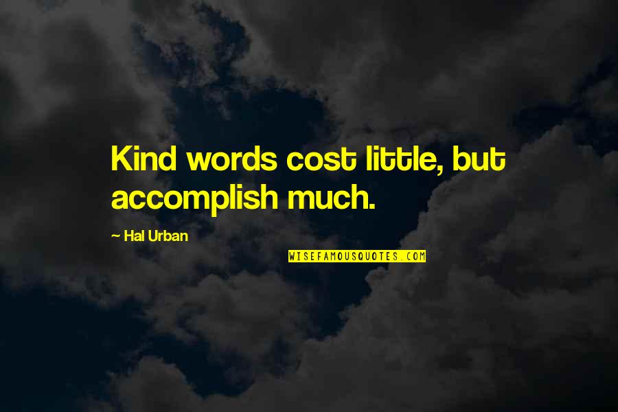 Hal Urban Quotes By Hal Urban: Kind words cost little, but accomplish much.