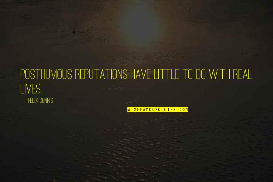 Hal24k Quotes By Felix Dennis: Posthumous reputations have little to do with real Hal24k Quotes By Felix Dennis: Posthumous reputations have little to do with real
