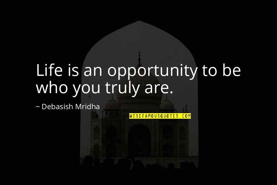 Hal26 Quotes By Debasish Mridha: Life is an opportunity to be who you