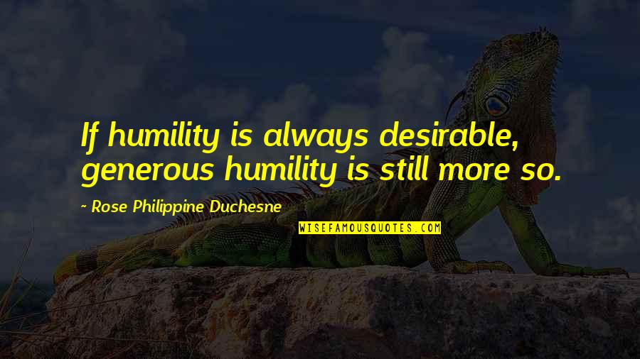 Hala Movie Quotes By Rose Philippine Duchesne: If humility is always desirable, generous humility is
