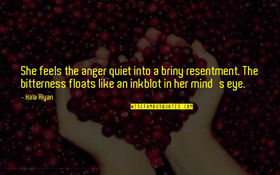 Hala Quotes By Hala Alyan: She feels the anger quiet into a briny
