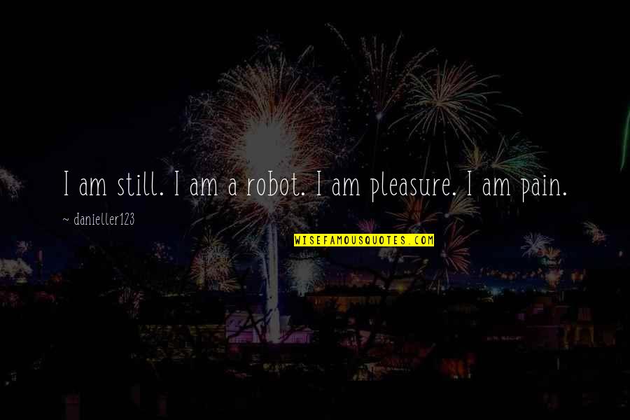 Halabi Quotes By Danieller123: I am still. I am a robot. I