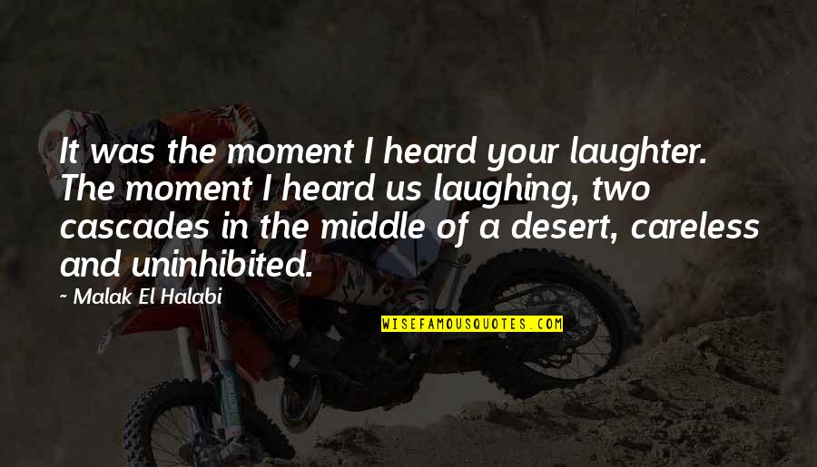 Halabi Quotes By Malak El Halabi: It was the moment I heard your laughter.