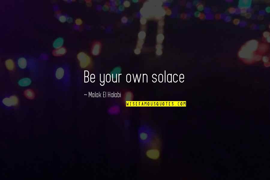 Halabi Quotes By Malak El Halabi: Be your own solace