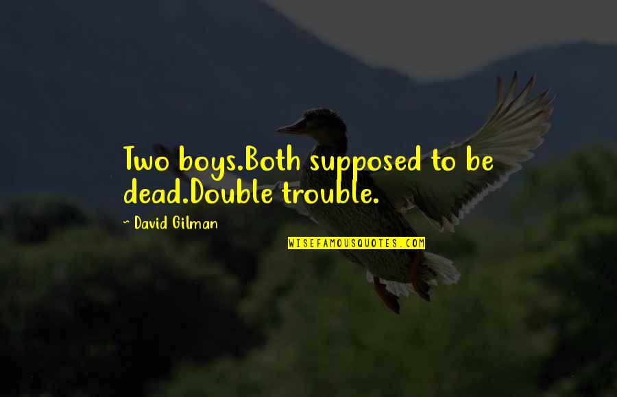 Halaby Law Quotes By David Gilman: Two boys.Both supposed to be dead.Double trouble.