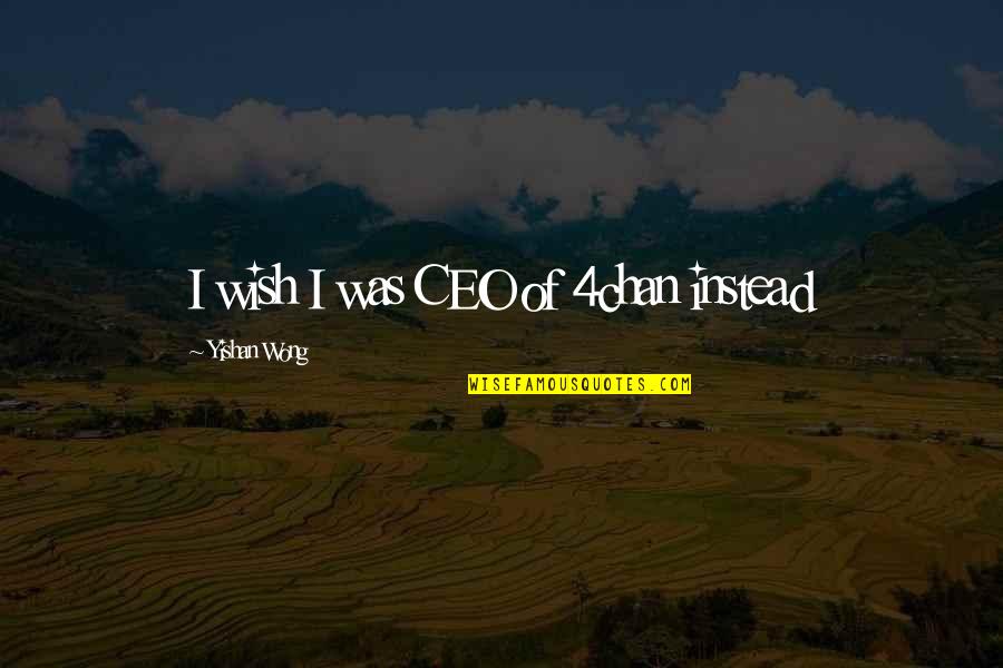 Halaby Law Quotes By Yishan Wong: I wish I was CEO of 4chan instead