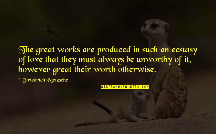 Halaby V Quotes By Friedrich Nietzsche: The great works are produced in such an Halaby V Quotes By Friedrich Nietzsche: The great works are produced in such an