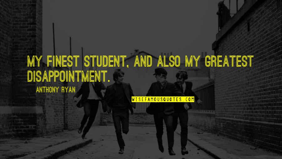 Halachic Will Quotes By Anthony Ryan: My finest student, and also my greatest disappointment. Halachic Will Quotes By Anthony Ryan: My finest student, and also my greatest disappointment.