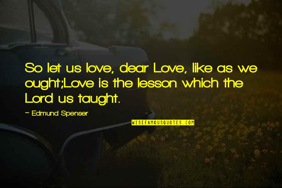 Haladai Quotes By Edmund Spenser: So let us love, dear Love, like as Haladai Quotes By Edmund Spenser: So let us love, dear Love, like as