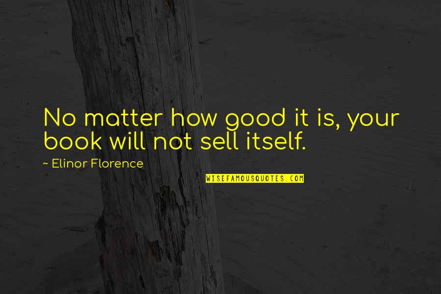 Haladai Quotes By Elinor Florence: No matter how good it is, your book Haladai Quotes By Elinor Florence: No matter how good it is, your book