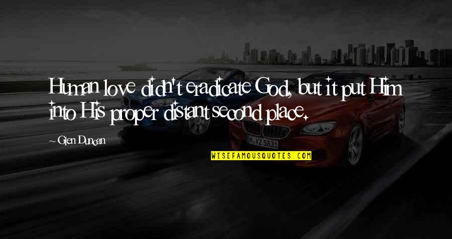 Haladai Quotes By Glen Duncan: Human love didn't eradicate God, but it put