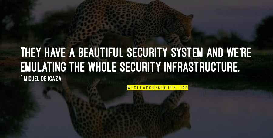 Haladji Quotes By Miguel De Icaza: They have a beautiful security system and we're Haladji Quotes By Miguel De Icaza: They have a beautiful security system and we're