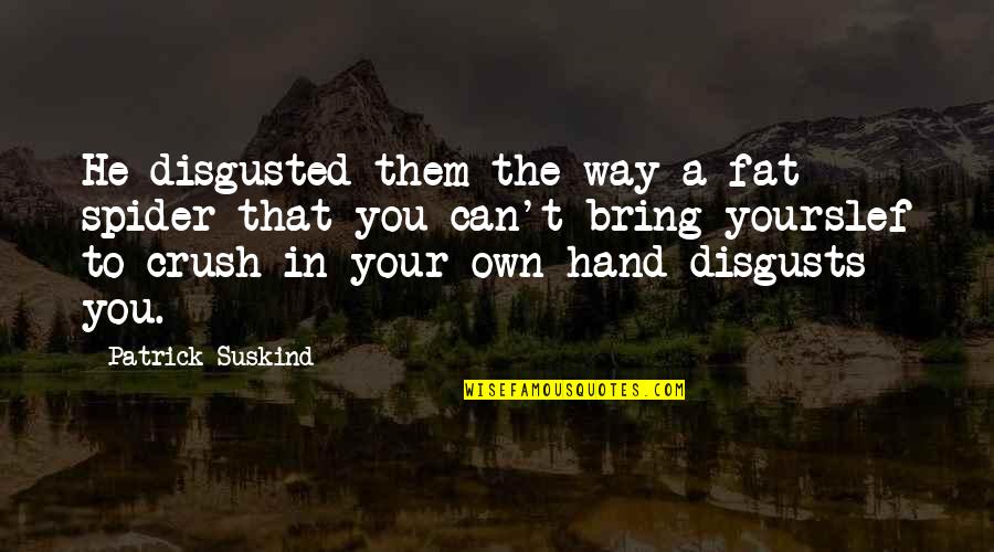 Haladjian Quotes By Patrick Suskind: He disgusted them the way a fat spider Haladjian Quotes By Patrick Suskind: He disgusted them the way a fat spider
