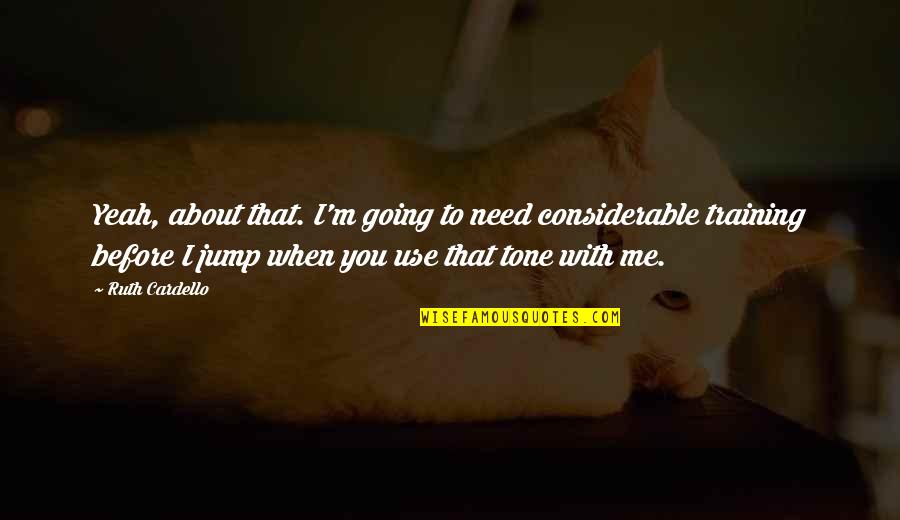 Halaga Love Quotes By Ruth Cardello: Yeah, about that. I'm going to need considerable