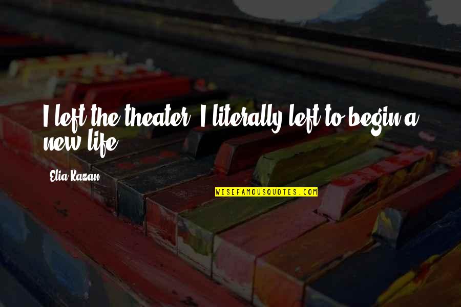 Halagar O Quotes By Elia Kazan: I left the theater; I literally left to